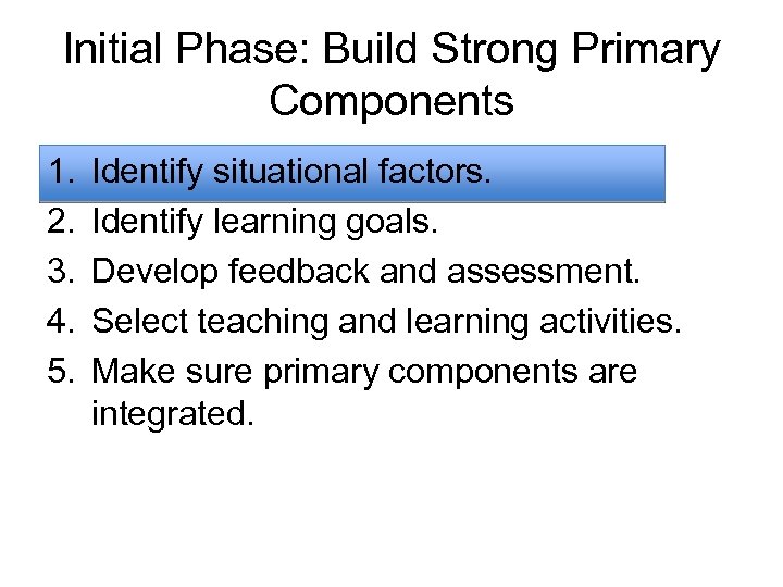Initial Phase: Build Strong Primary Components 1. 2. 3. 4. 5. Identify situational factors.
