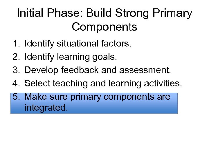 Initial Phase: Build Strong Primary Components 1. 2. 3. 4. 5. Identify situational factors.