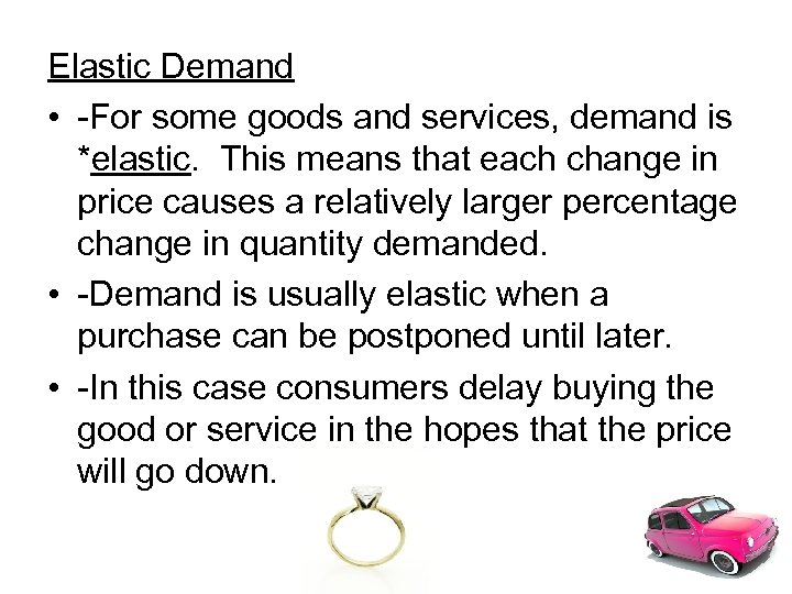 Elastic Demand • -For some goods and services, demand is *elastic. This means that