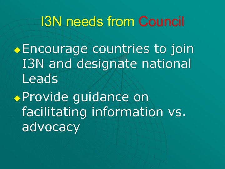 I 3 N needs from Council Encourage countries to join I 3 N and
