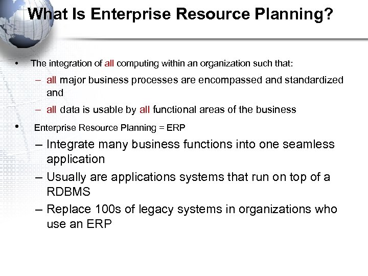What Is Enterprise Resource Planning? • The integration of all computing within an organization