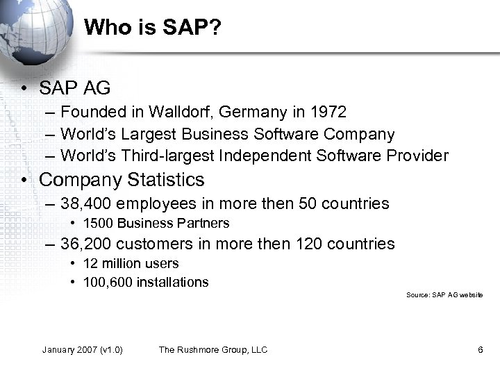 Who is SAP? • SAP AG – Founded in Walldorf, Germany in 1972 –
