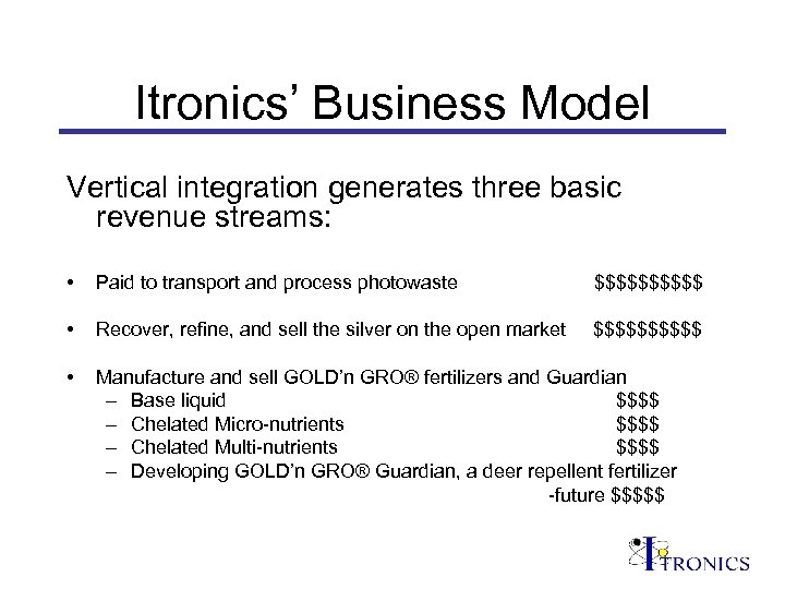 Itronics’ Business Model Vertical integration generates three basic revenue streams: • Paid to transport