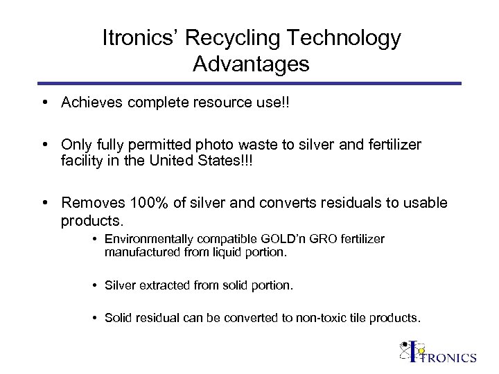 Itronics’ Recycling Technology Advantages • Achieves complete resource use!! • Only fully permitted photo