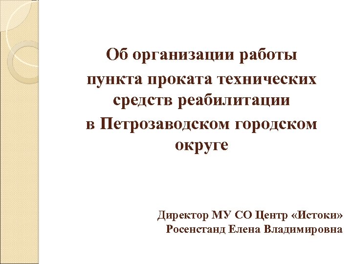 Об организации работы пункта проката технических средств реабилитации в Петрозаводском городском округе Директор МУ