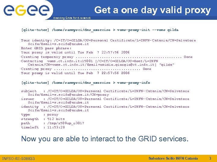 Get a one day valid proxy Enabling Grids for E-scienc. E [glite-tutor] /home/sammysci/dms_exercise >