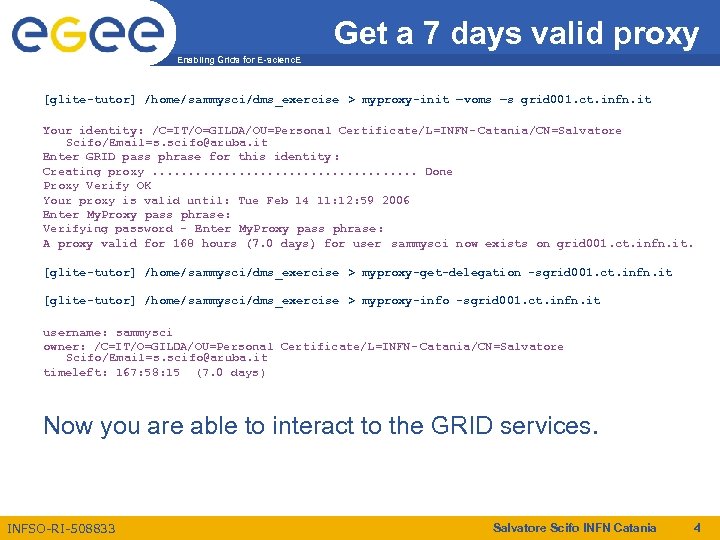 Get a 7 days valid proxy Enabling Grids for E-scienc. E [glite-tutor] /home/sammysci/dms_exercise >