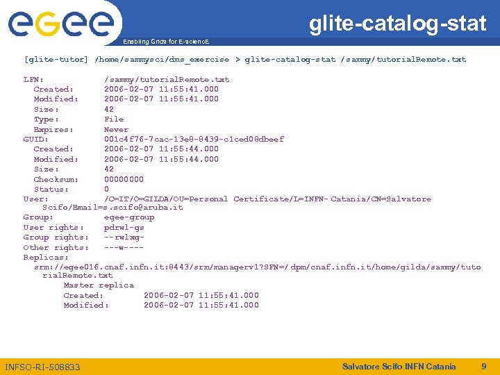 glite-catalog-stat Enabling Grids for E-scienc. E [glite-tutor] /home/sammysci/dms_exercise > glite-catalog-stat /sammy/tutorial. Remote. txt LFN: