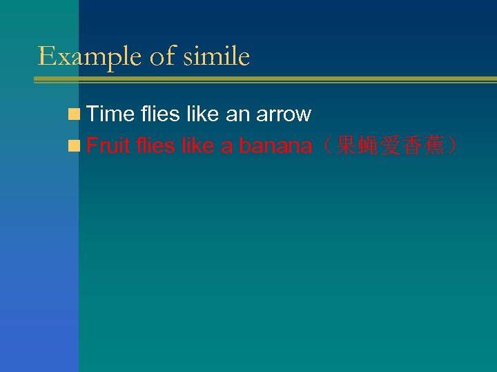 Example of simile n Time flies like an arrow n Fruit flies like a