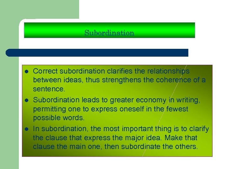 Subordination l l l Correct subordination clarifies the relationships between ideas, thus strengthens the