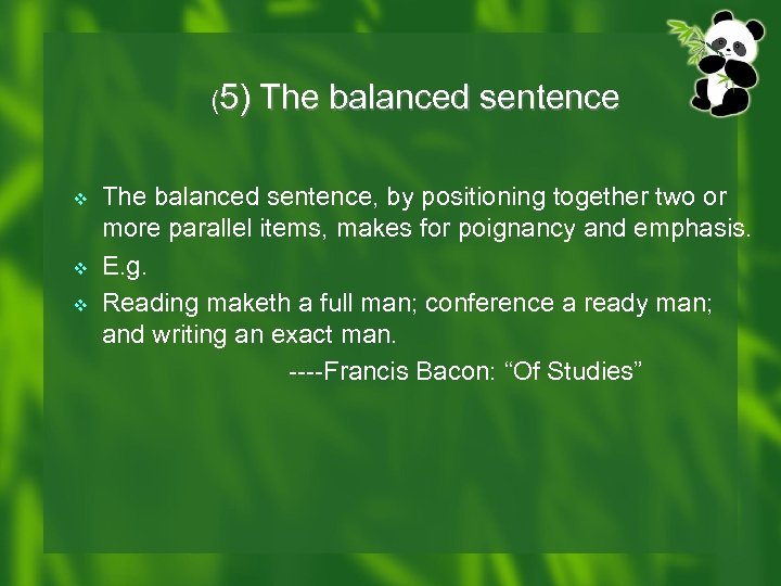 (5) The balanced sentence, by positioning together two or more parallel items, makes for