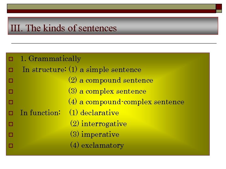 III. The kinds of sentences o o o o o 1. Grammatically In structure: