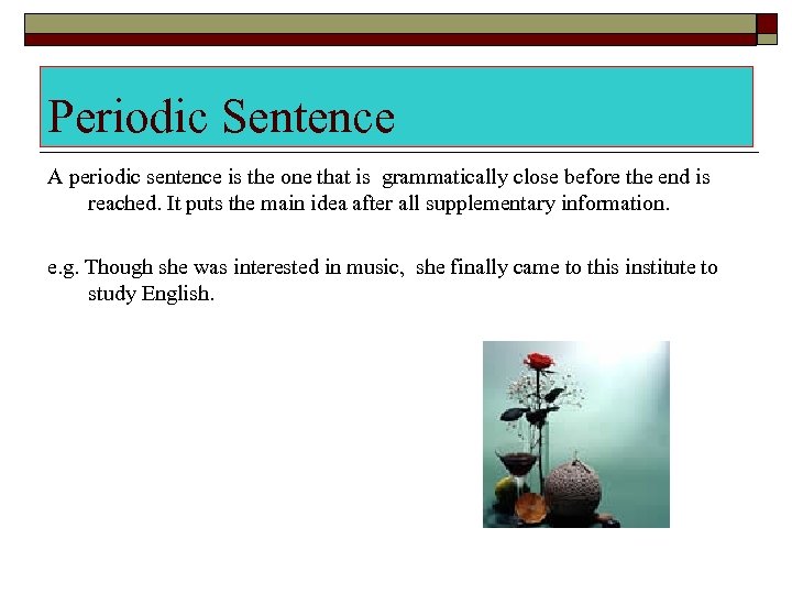 Periodic Sentence A periodic sentence is the one that is grammatically close before the
