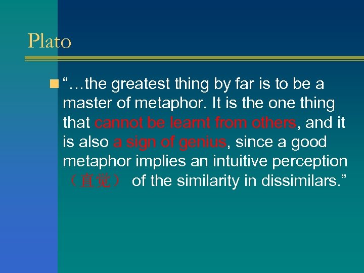 Plato n “…the greatest thing by far is to be a master of metaphor.