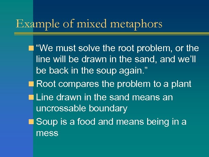 Example of mixed metaphors n “We must solve the root problem, or the line
