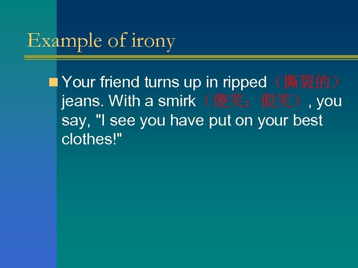 Example of irony n Your friend turns up in ripped（撕裂的） jeans. With a smirk（傻笑；假笑）,