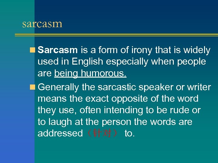 sarcasm n Sarcasm is a form of irony that is widely used in English