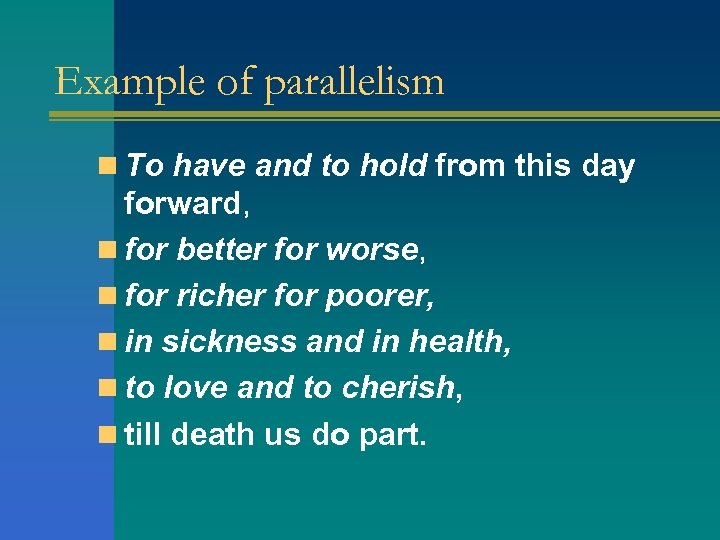 Example of parallelism n To have and to hold from this day forward, n