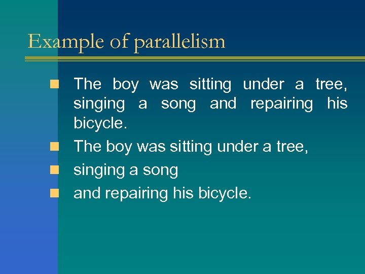 Example of parallelism n The boy was sitting under a tree, singing a song