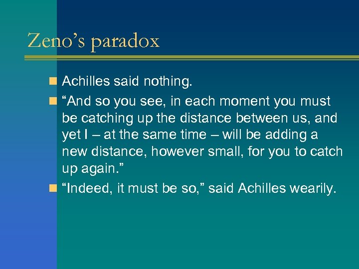 Zeno’s paradox n Achilles said nothing. n “And so you see, in each moment