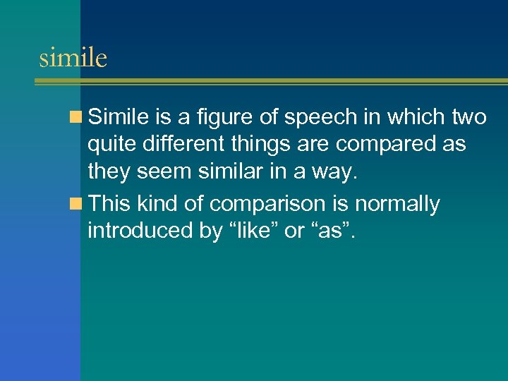 simile n Simile is a figure of speech in which two quite different things