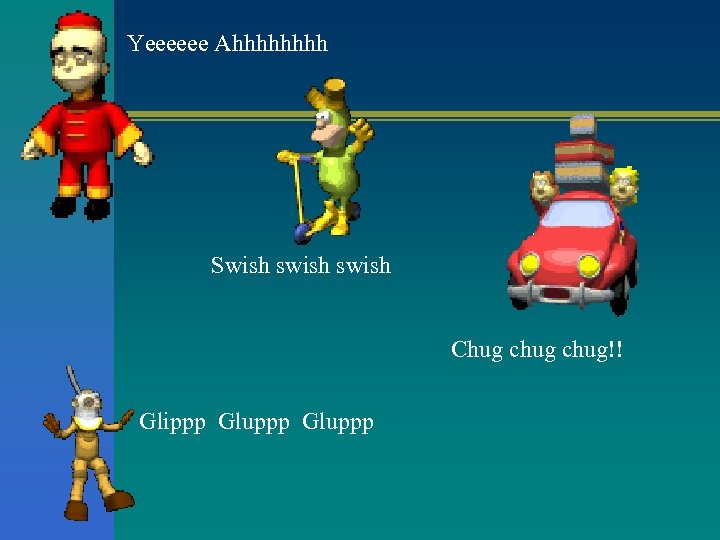 Yeeeeee Ahhhh Swish swish Chug chug!! Glippp Gluppp 