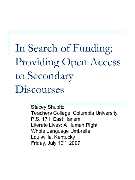 In Search of Funding: Providing Open Access to Secondary Discourses Stacey Shubitz Teachers College,