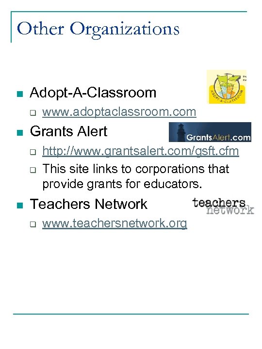 Other Organizations n Adopt-A-Classroom q n Grants Alert q q n www. adoptaclassroom. com
