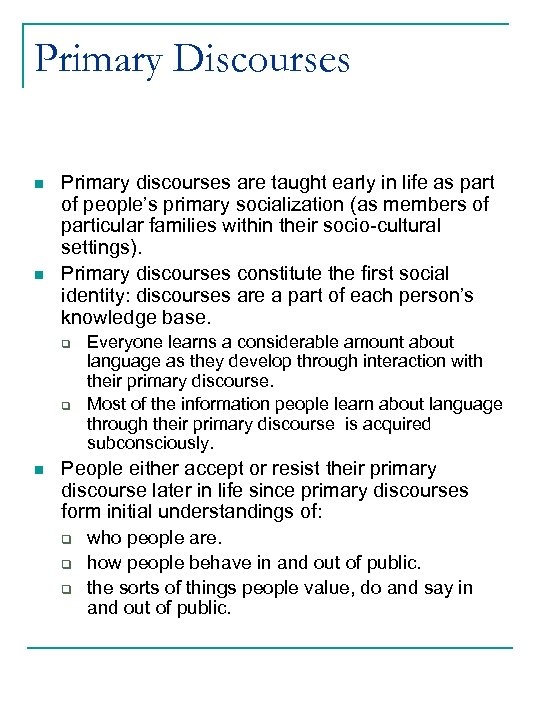 Primary Discourses n n Primary discourses are taught early in life as part of