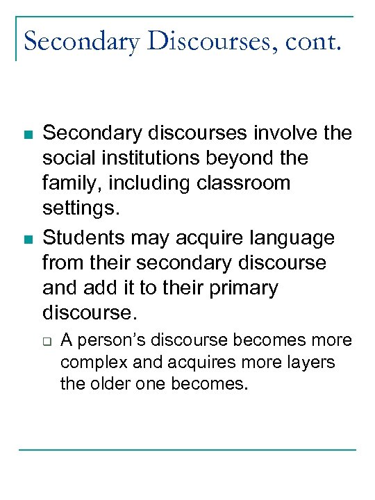 Secondary Discourses, cont. n n Secondary discourses involve the social institutions beyond the family,