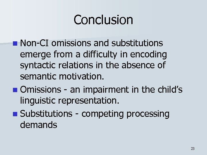 Conclusion n Non-CI omissions and substitutions emerge from a difficulty in encoding syntactic relations
