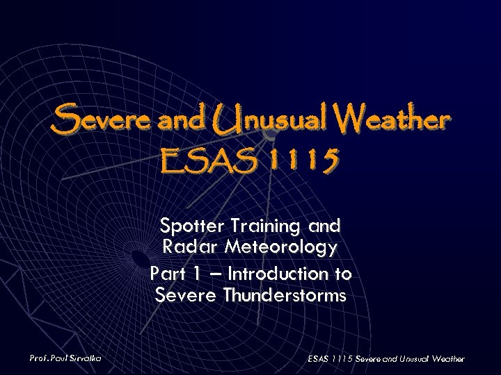 Severe and Unusual Weather ESAS 1115 Spotter Training and Radar Meteorology Part 1 –