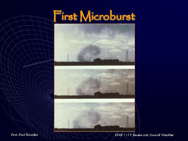 First Microburst Prof. Paul Sirvatka ESAS 1115 Severe and Unusual Weather 