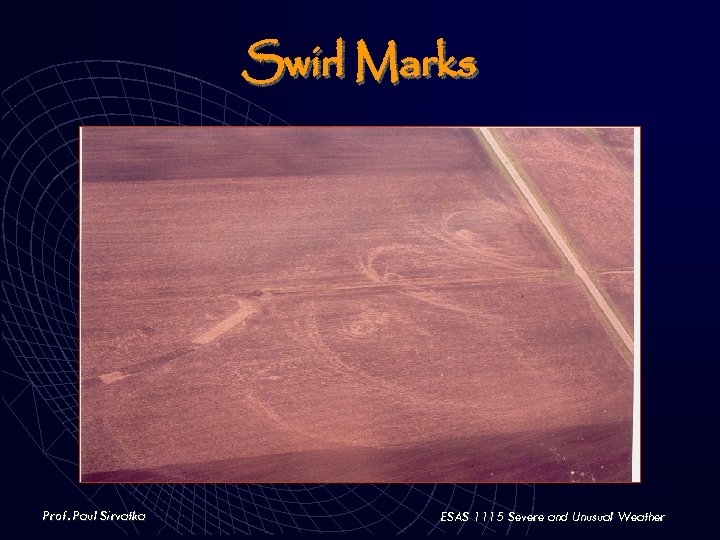 Swirl Marks Prof. Paul Sirvatka ESAS 1115 Severe and Unusual Weather 