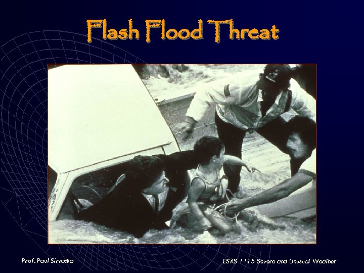 Flash Flood Threat Prof. Paul Sirvatka ESAS 1115 Severe and Unusual Weather 