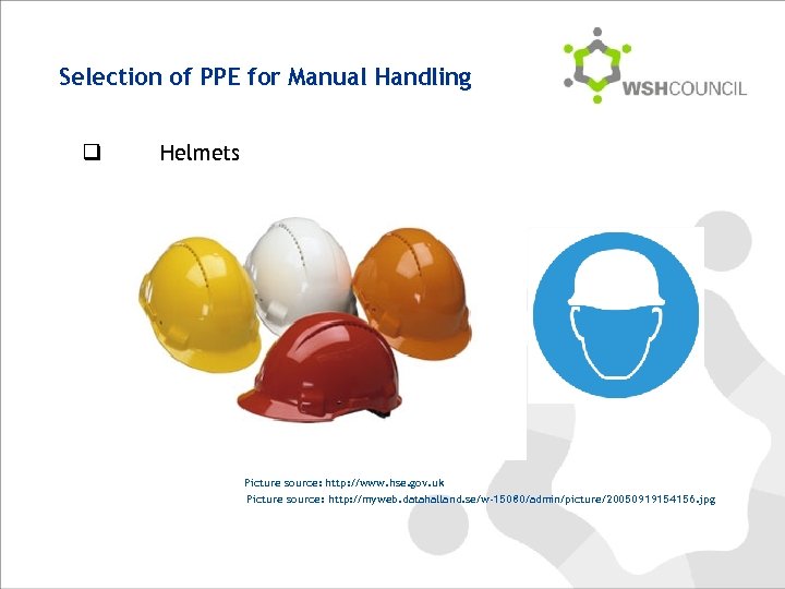 Selection of PPE for Manual Handling q Helmets Picture source: http: //www. hse. gov.