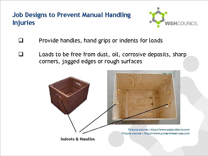 Job Designs to Prevent Manual Handling Injuries q Provide handles, hand grips or indents