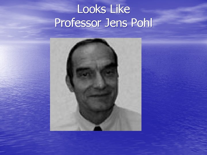 Looks Like Professor Jens Pohl 