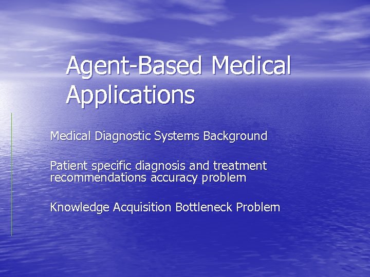 Agent-Based Medical Applications Medical Diagnostic Systems Background Patient specific diagnosis and treatment recommendations accuracy