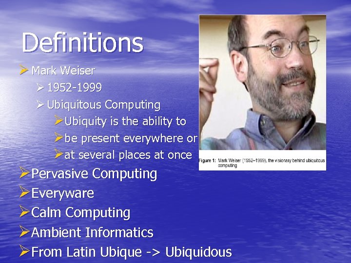 Definitions Ø Mark Weiser Ø 1952 -1999 Ø Ubiquitous Computing ØUbiquity is the ability