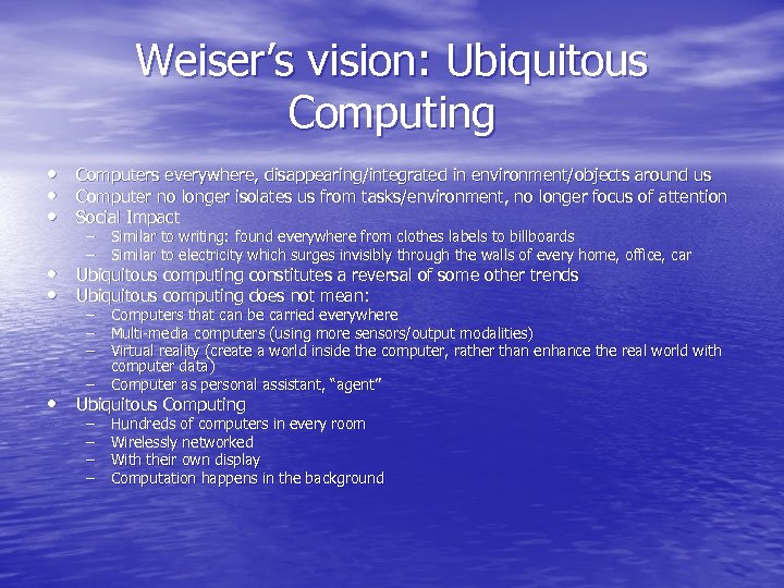 Weiser’s vision: Ubiquitous Computing • Computers everywhere, disappearing/integrated in environment/objects around us • Computer