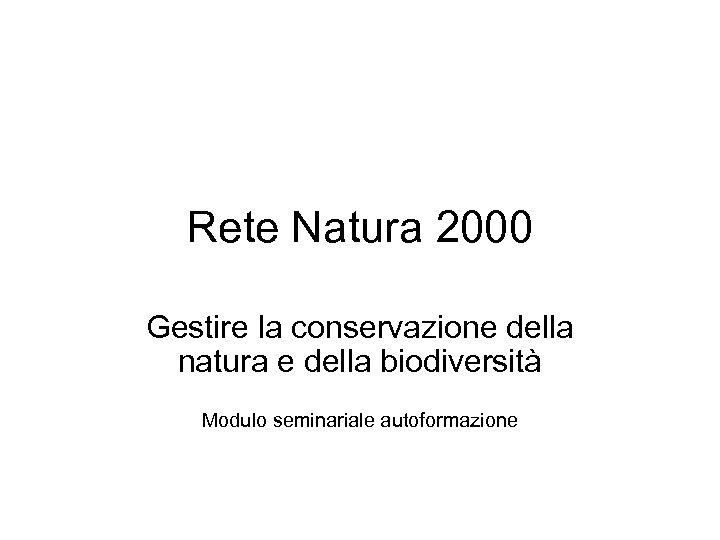 Rete Natura 2000 Gestire la conservazione della natura e della biodiversità Modulo seminariale autoformazione
