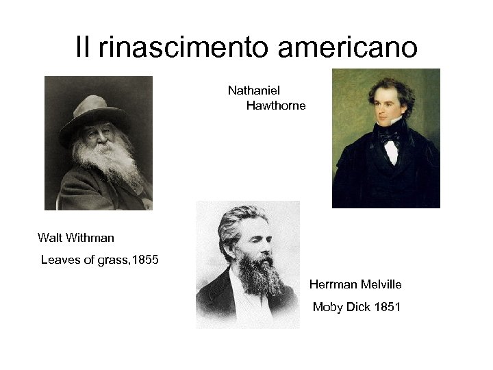 Il rinascimento americano Nathaniel Hawthorne Walt Withman Leaves of grass, 1855 Herrman Melville Moby