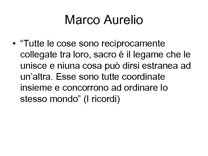 Marco Aurelio • “Tutte le cose sono reciprocamente collegate tra loro, sacro è il