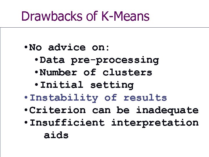 Drawbacks of K-Means • No advice on: • Data pre-processing • Number of clusters