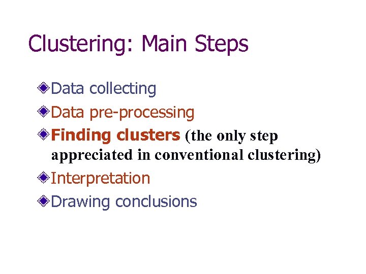 Clustering: Main Steps Data collecting Data pre-processing Finding clusters (the only step appreciated in