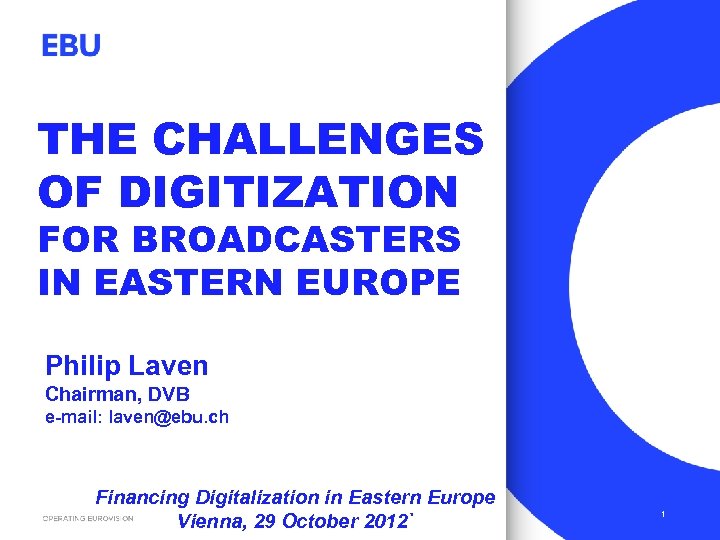 THE CHALLENGES OF DIGITIZATION FOR BROADCASTERS IN EASTERN EUROPE Philip Laven Chairman, DVB e-mail: