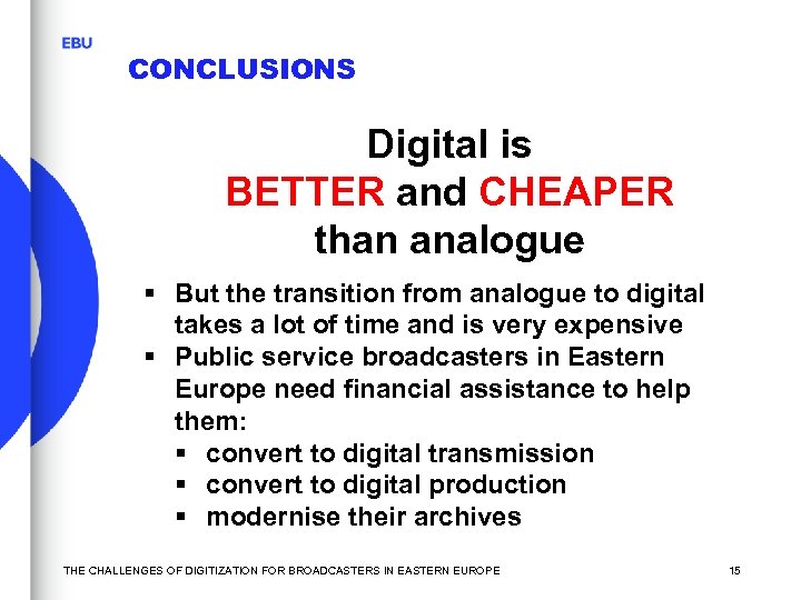 CONCLUSIONS Digital is BETTER and CHEAPER than analogue § But the transition from analogue