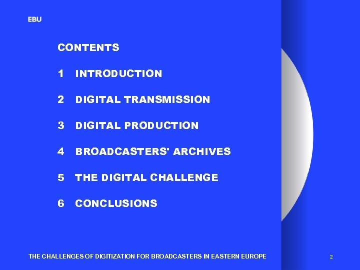 CONTENTS 1 INTRODUCTION 2 DIGITAL TRANSMISSION 3 DIGITAL PRODUCTION 4 BROADCASTERS' ARCHIVES 5 THE