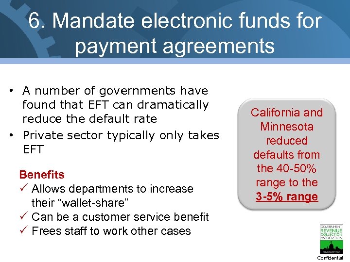 6. Mandate electronic funds for payment agreements • A number of governments have found